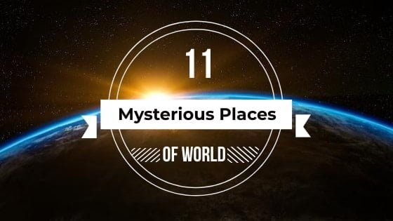 Mysterious places of world | Be Curious | becurious.co.in